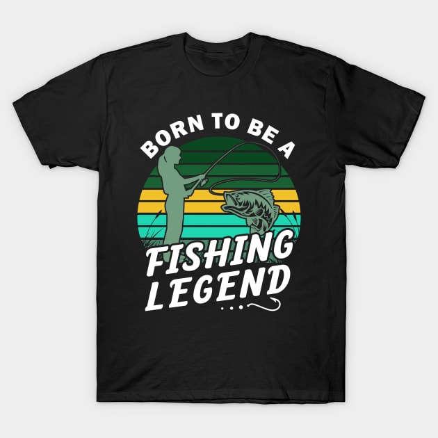 Born to be a fishing legend T-Shirt by gogo-jr